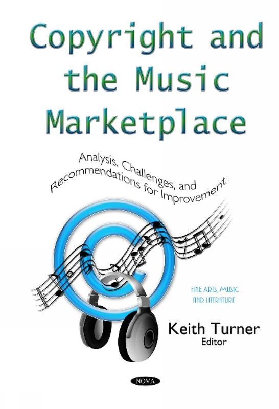 Copyright and the Music Marketplace: Analysis, Challenges & Recommendations for Improvement Series (Fine Arts, Music and Literature)