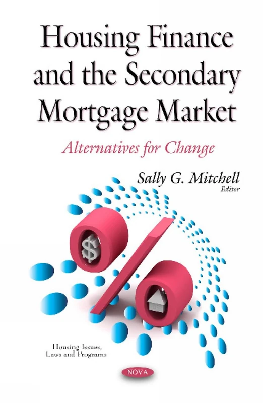 Housing Finance and the Secondary Mortgage Market: Alternatives for Change (Housing Issues, Laws and Programs)