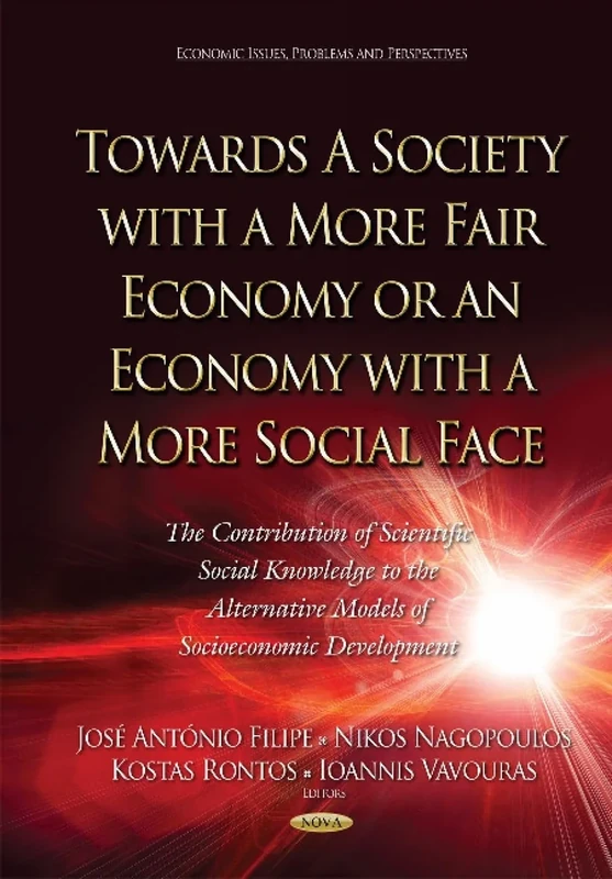 Towards A Society with a More Fair Economy or an Economy with a More Social Face: The Contribution of Scientific Social Knowledge to the Alternative ... (Economic Issues, Problems and Perspectives)