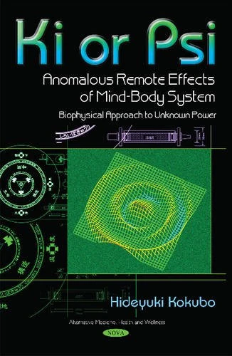 Ki or Psi - Anomalous Remote Effects of Mind-Body System: Biophysical Approach to Unknown Power (Alternative Medicine, Health and Wellness)