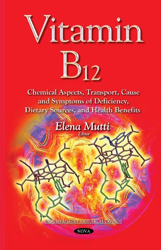 Vitamin B12: Chemical Aspects, Transport, Cause & Symptoms of Deficiency, Dietary Sources & Health Benefits (Biochemistry Research Trends)