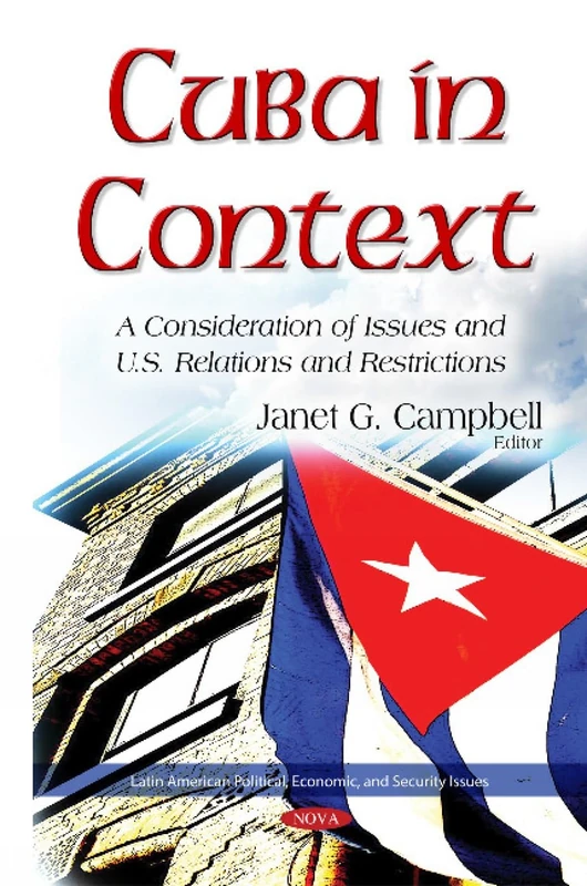 Cuba in Context: A Consideration of Issues & U.S. Relations & Restrictions (Latin American Political Economic and Security Issues)