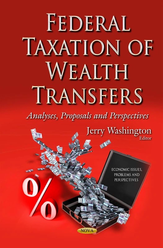Federal Taxation of Wealth Transfers: Analyses, Proposals & Perspectives (Economic Issues, Problems and Perspectives)
