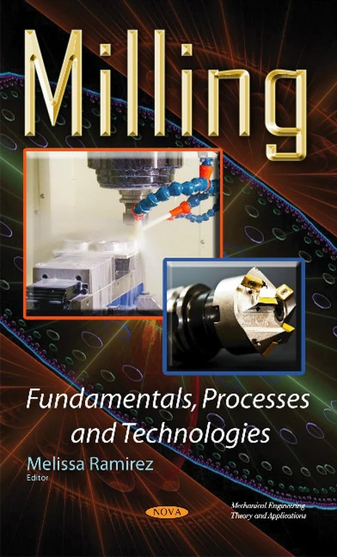 Milling Fundamentals, Processes & Technologies (Mechanical Engineering Theory and Applications)