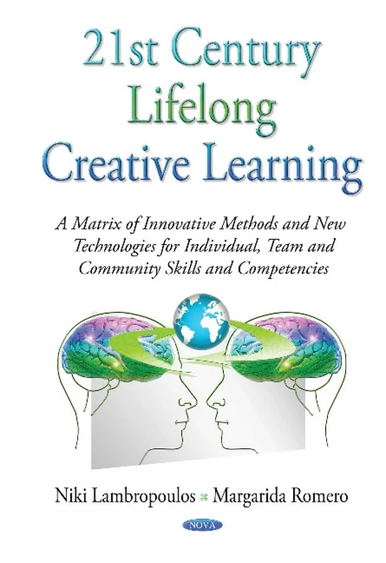 21st Century Lifelong Creative Learning: A Matrix of Innovative Methods & New Technologies for Individual, Team & Community Skills & Competencies (Education in a Competitive and Globalizing World)