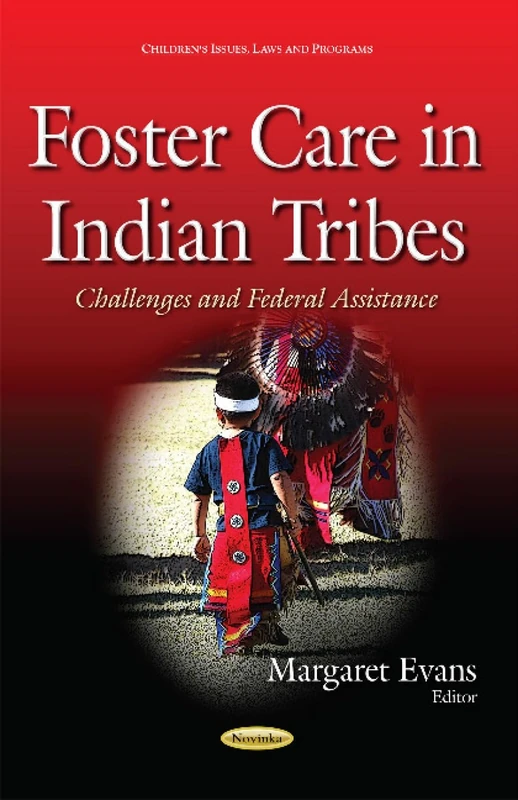 Foster Care in Indian Tribes: Challenges & Federal Assistance (Children's Issues, Laws and Programs)
