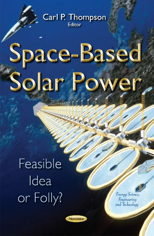 Space-Based Solar Power: Feasible Idea or Folly? (Energy Science, Engineering and Technology)