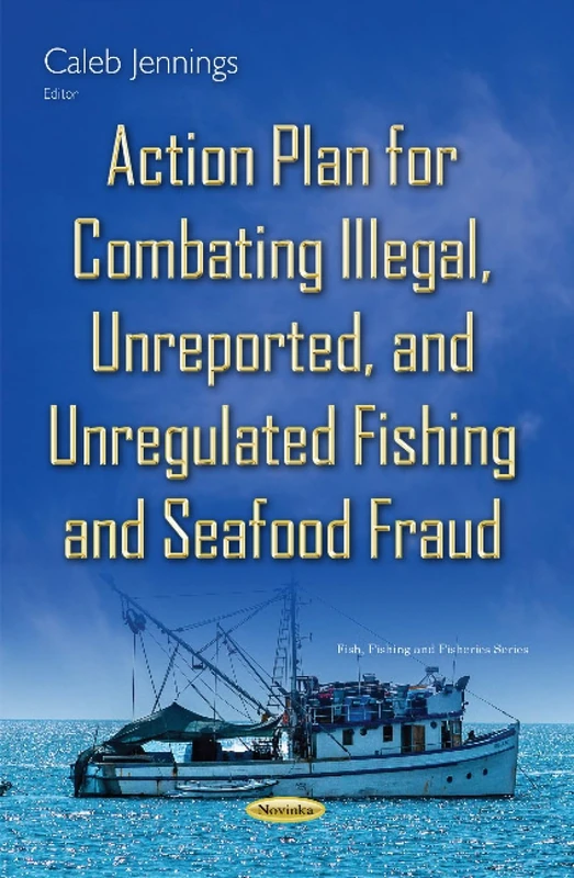 Action Plan for Combating Illegal, Unreported & Unregulated Fishing & Seafood Fraud (Fish, Fishing and Fisheries)