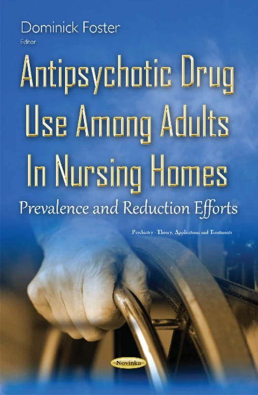 Antipsychotic Drug Use Among Adults in Nursing Homes: Prevalence & Reduction Efforts (Psychiatry - Theory, Applications and Treatments)