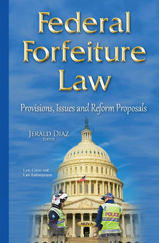 Federal Forfeiture Law: Provisions, Issues & Reform Proposals (Law, Crime and Law Enforcement)