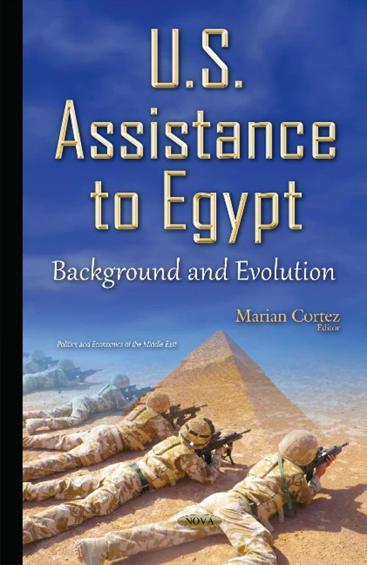 U.S. Assistance to Egypt: Background & Evolution (Politics and Economics of the Middle East)