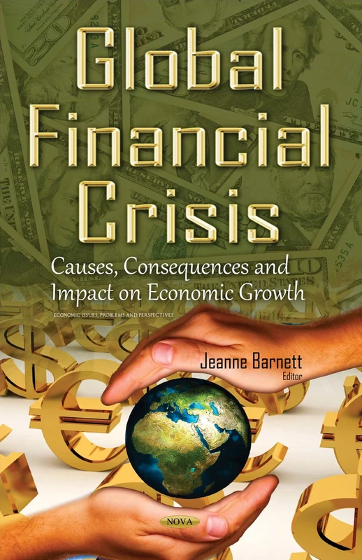 Global Financial Crisis: Causes, Consequences & Impact on Economic Growth (Economic Issues, Problems and Perspectives)