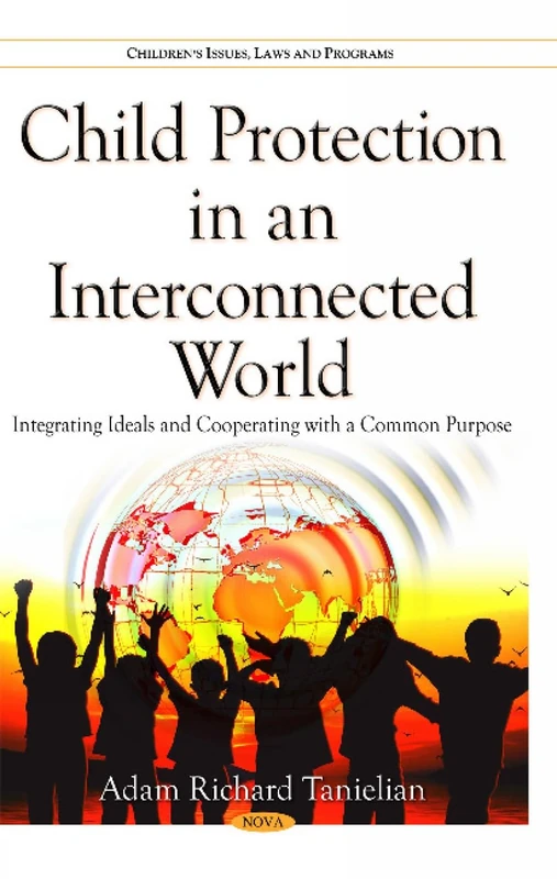 Child Protection in an Interconnected World: Integrating Ideals & Cooperating with a Common Purpose (Childrens Issues Laws and Programs)