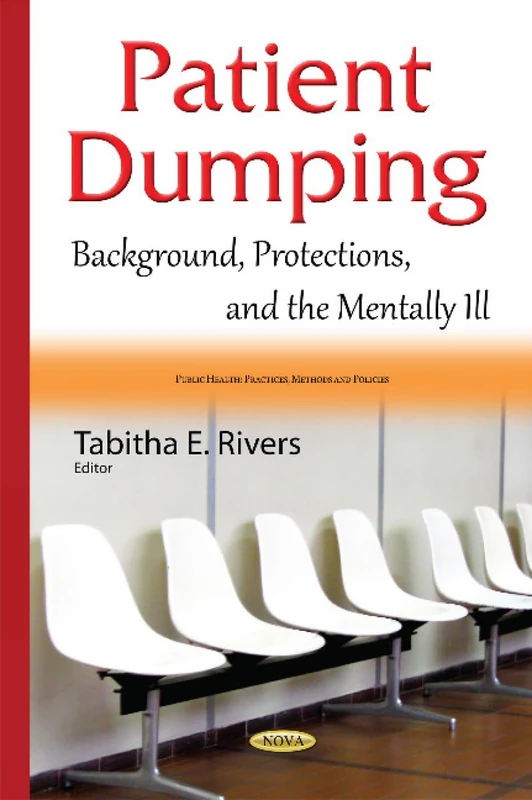 Patient Dumping: Background, Protections, & the Mentally Ill (Public Health: Practices, Methods and Policies)