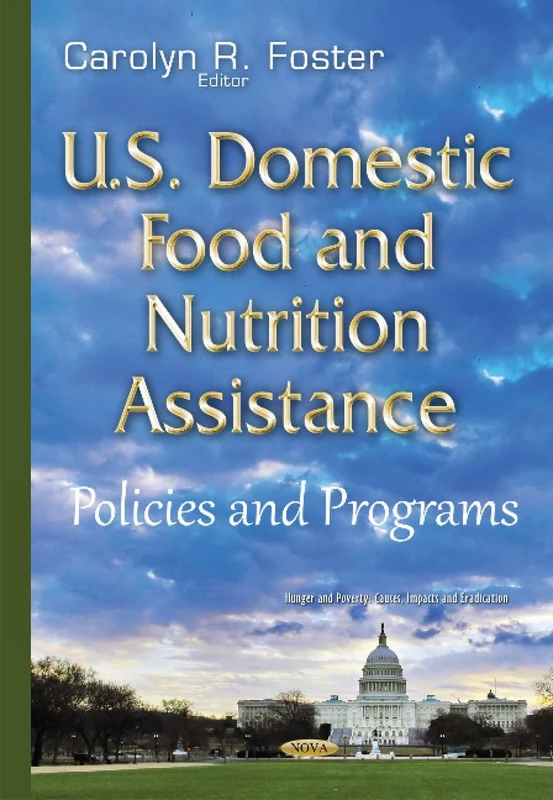 U.S. Domestic Food & Nutrition Assistance: Policies & Programs (Hunger and Poverty: Causes, Impacts and Eradication)