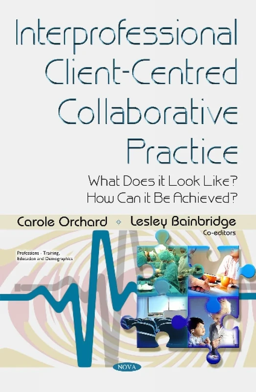 Interprofessional Client-Centred Collaborative Practice: What Does it Look Like? How Can it be Achieved?