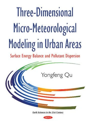 Three-Dimensional Micro-Meteorological Modeling in Urban Areas: Surface Energy Balance & Pollutant Dispersion (Earth Sciences in the 21st Century)