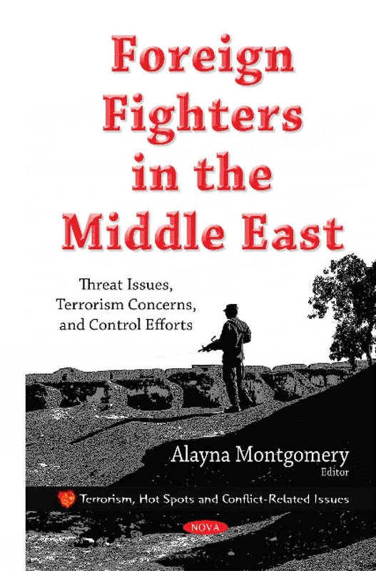 Foreign Fighters in the Middle East: Threat Issues, Terrorism Concerns, & Control Efforts (Terriorism, Hot Spots and Conflict-related Issues)