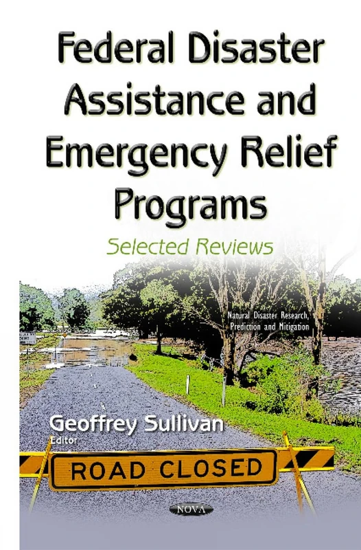 Federal Disaster Assistance & Emergency Relief Programs: Selected Reviews (Natural Disaster Research, Prediction and Mitigation)