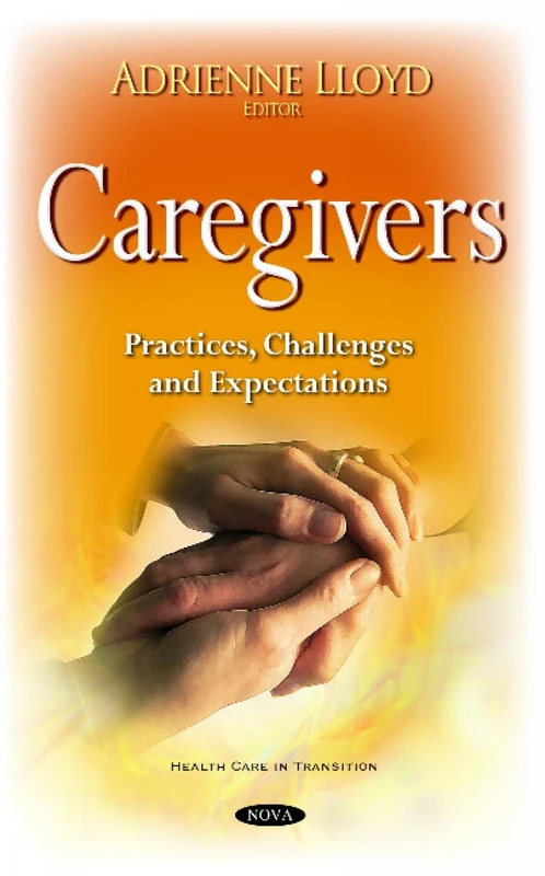 Caregivers: Practices, Challenges & Expectations (Health Care in Transition)