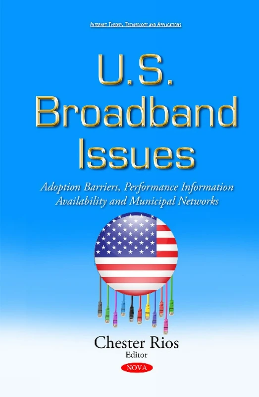 U.S. Broadband Issues: Adoption Barriers, Performance Information Availability & Municipal Networks (Internet Policies and Issues)