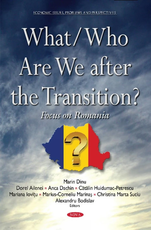 What/Who Are We After the Transition?: Focus on Romania (Economic Issues, Problems, and Perspectives)