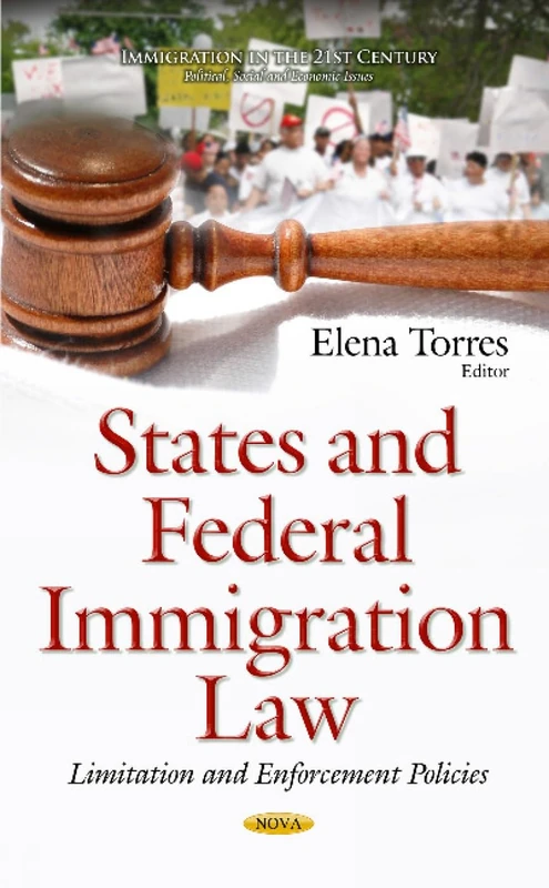 States & Federal Immigration Law: Limitation & Enforcement Policies (Immigration in the 21st Century: Political, Social and Economic Issues)