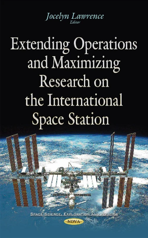 Extending Operations & Maximizing Research on the International Space Station (Space Science, Exploration and Policies)