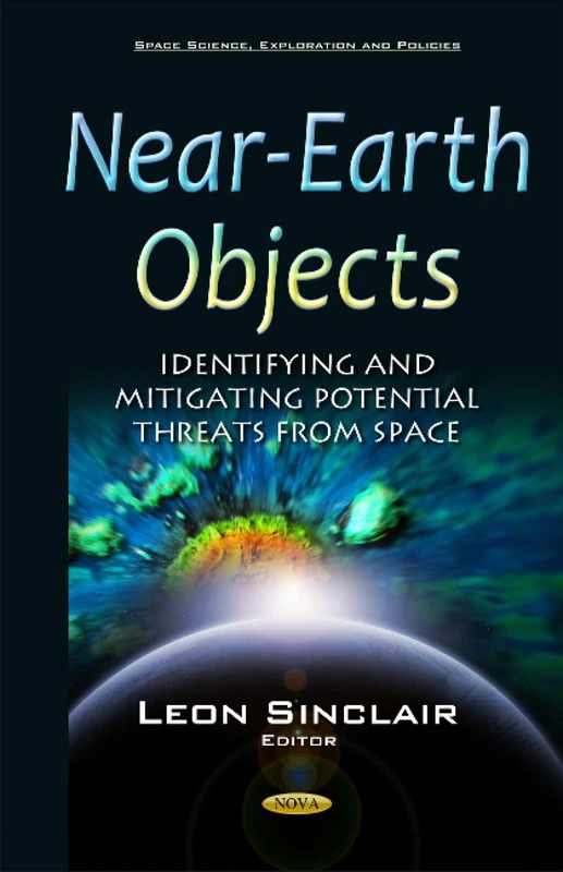 Near-Earth Objects: Identifying & Mitigating Potential Threats from Space (Space Science, Exploration and Policies)