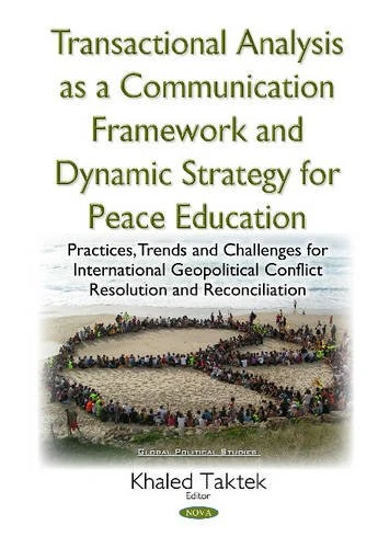 Transactional Analysis as an Effective Conceptual Framework & a Dynamic Strategy for Peace Education: Practices, Trends & Challenges for International ... & Reconciliation (Global Political Studies)