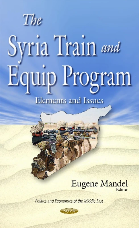Syria Train & Equip Program: Elements & Issues (Politics and Economics of the Middle East)