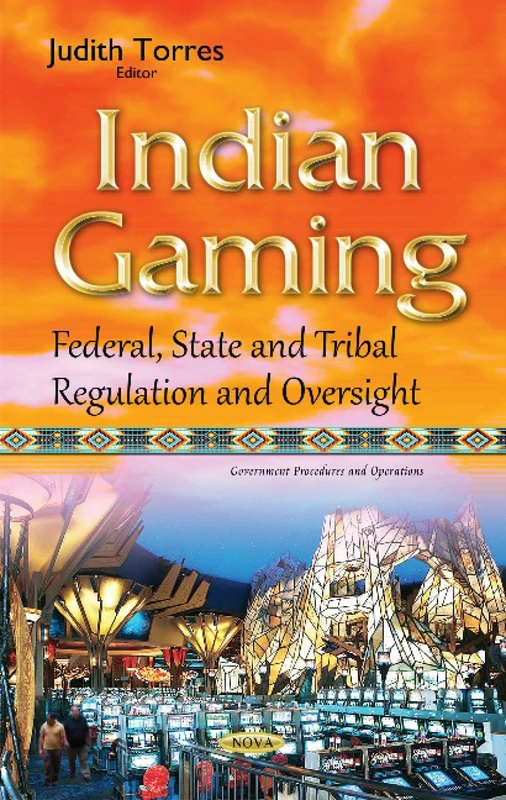 Indian Gaming: Federal, State & Tribal Regulation & Oversight (Government Procedures and Operations)