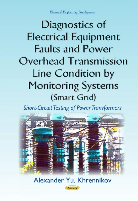 Diagnostics of Electrical Equipment Faults & Power Overhead Transmission Line Condition by Monitoring Systems (Smart Grid): Short-Circuit Testing of ... (Electrical Engineering Developments)