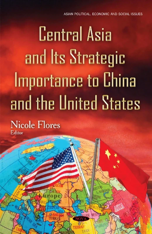 Central Asia & its Strategic Importance to China & the United States (Asian Political, Economic and Social Issues)