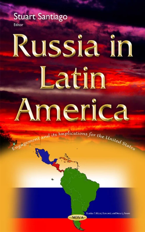 Russia in Latin America: Engagement & its Implications for the United States (Russian Political, Economic, and Security Issues)