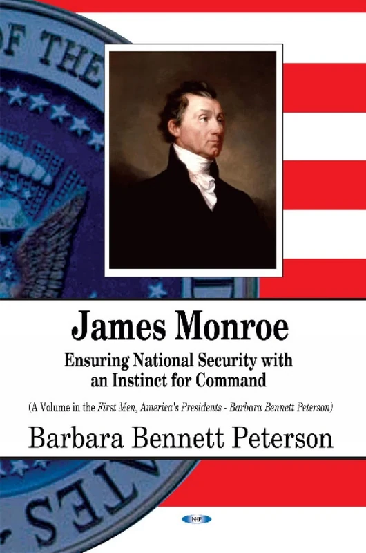 James Monroe: Ensuring National Security with an Instinct for Command (First Men, America's Presidents)