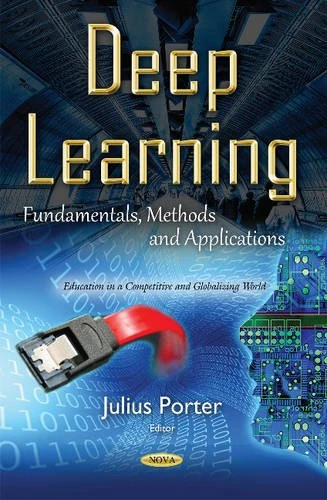 Deep Learning: Fundamentals, Methods & Applications (Education in a Competitive and Globalizing World)