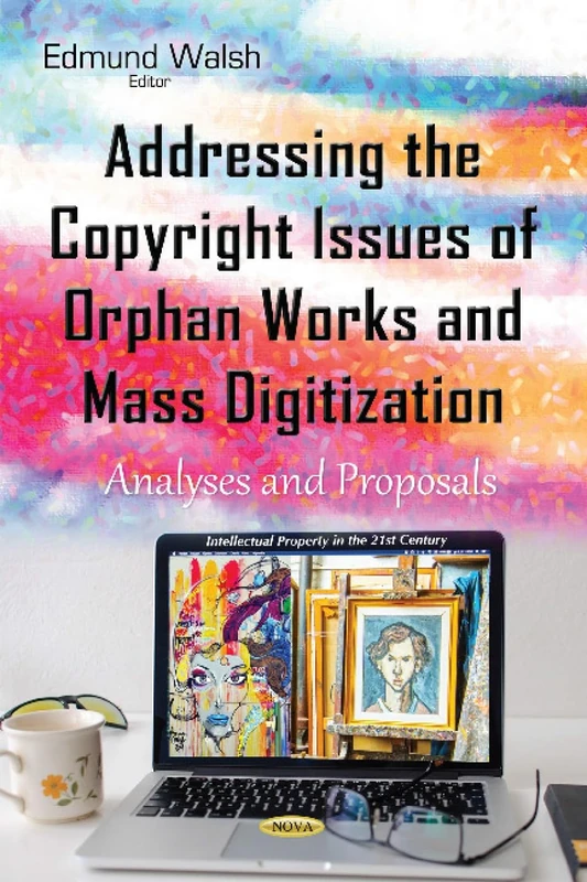 Addressing the Copyright Issues of Orphan Works & Mass Digitization: Analyses & Proposals (Intellectual Property in the 21st Century)