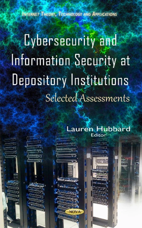 Cybersecurity & Information Security at Depository Institutions: Selected Assessments (Internet Theory, Technology and Applications)