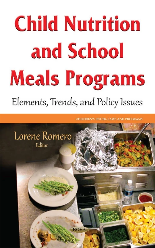 Child Nutrition and School Meals Programs: Elements, Trends & Policy Issues (Children's Issues, Laws and Programs)