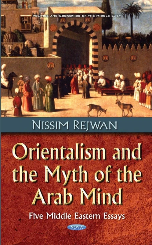 Orientalism & the Myth of the Arab Mind: Five Middle Eastern Essays (Politics and Economics of the Middle East)