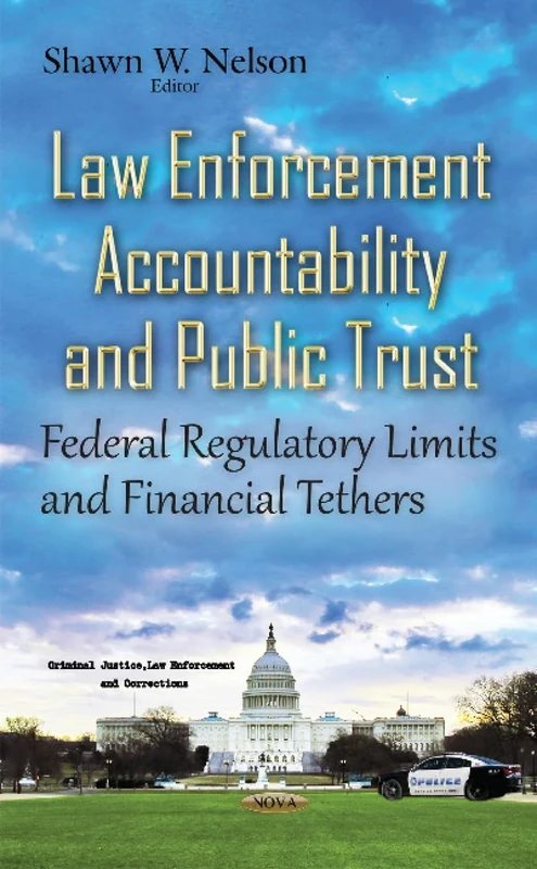 Law Enforcement Accountability & Public Trust: Federal Regulatory Limits & Financial Tethers (Criminal Justice, Law Enforcement and Corrections)