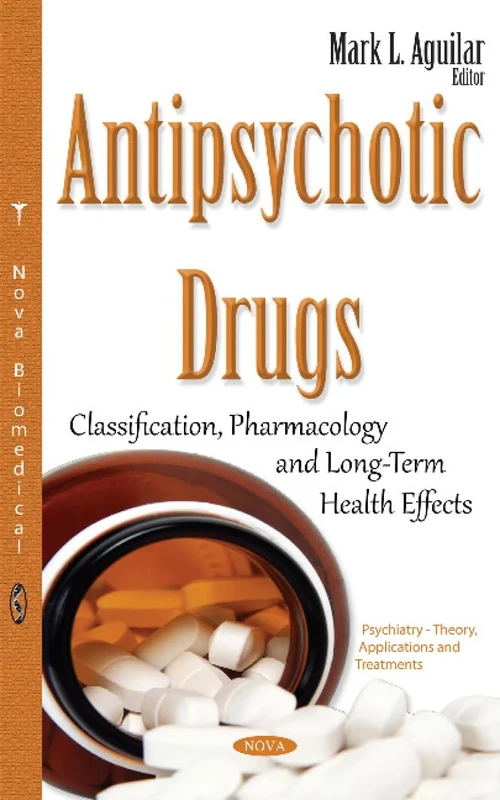 Antipsychotic Drugs: Classification, Pharmacology & Long-Term Health Effects (Psychiatry - Theory, Applications and Treatments)