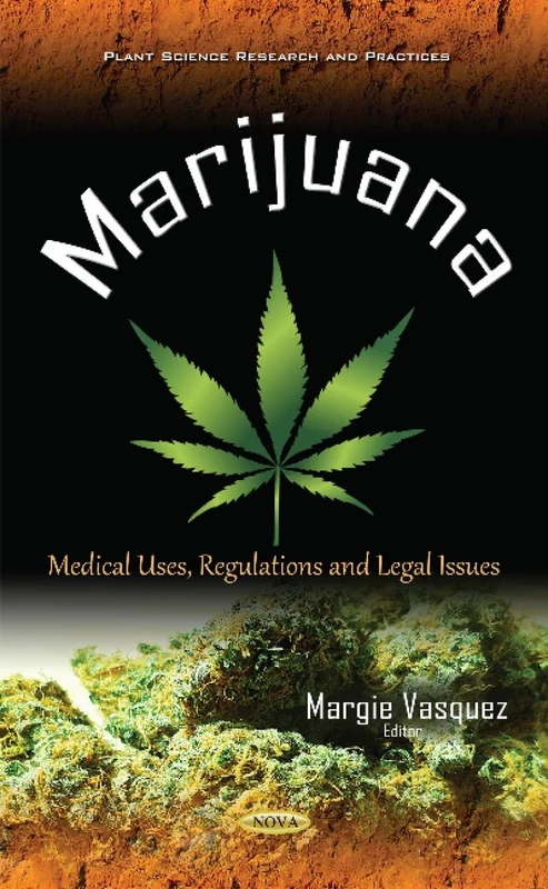 Marijuana: Medical Uses, Regulations & Legal Issues (Plant Success Research and Practices)