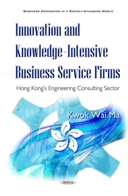 Innovation & Knowledge-Intensive Business Firms: Hong Kong s Engineering Consulting Sector (Business Economics in a Rapidly Changing World)