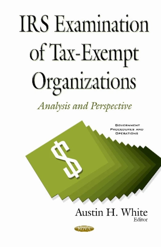 IRS Examination of Tax-Exempt Organizations: Analysis & Perspective (Government Procedures and Operations)