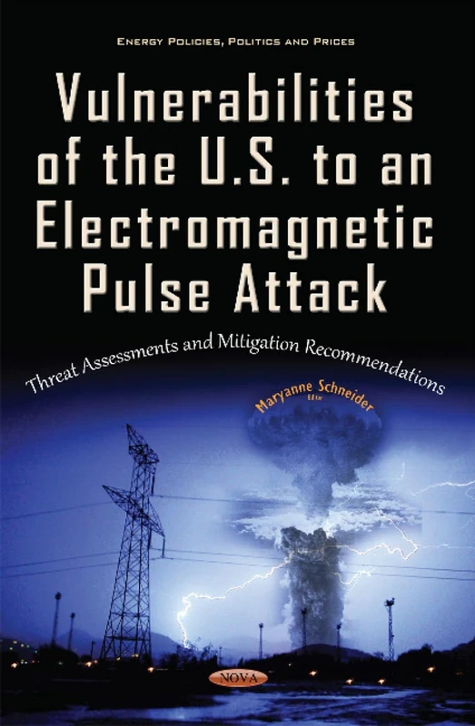 Vulnerabilities of the U.S. to an Electromagnetic Pulse Attack: Threat Assessments & Mitigation Recommendations (Energy Policies, Politics and Prices)