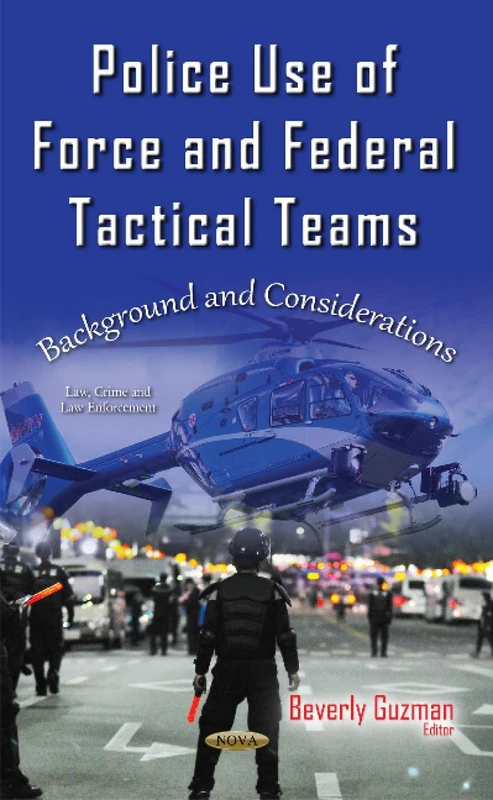 Police Use of Force & Federal Tactical Teams: Background & Considerations (Law, Crime and Law Enforcement)