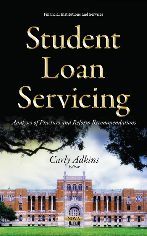 Student Loan Servicing: Analyses of Practices & Reform Recommendations (Financial Institutions and Services)