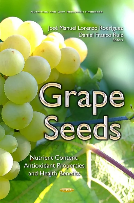 Grape Seeds: Nutrient Content, Antioxidant Properties & Health Benefits (Nutrition and Diet Research Progress)
